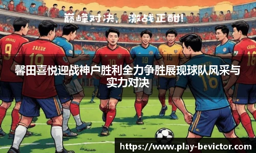 馨田喜悦迎战神户胜利全力争胜展现球队风采与实力对决