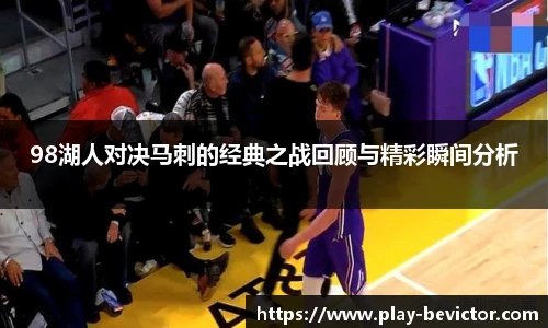 98湖人对决马刺的经典之战回顾与精彩瞬间分析